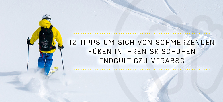 12 Tipps um sich von schmerzenden Füßen in Ihren Skischuhen endgültig zu verabschieden 